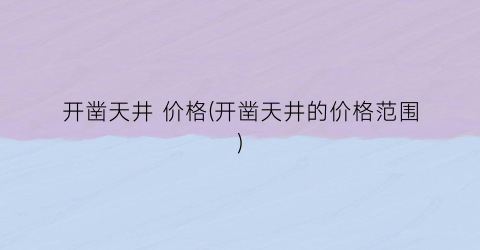开凿天井 价格(开凿天井的价格范围)